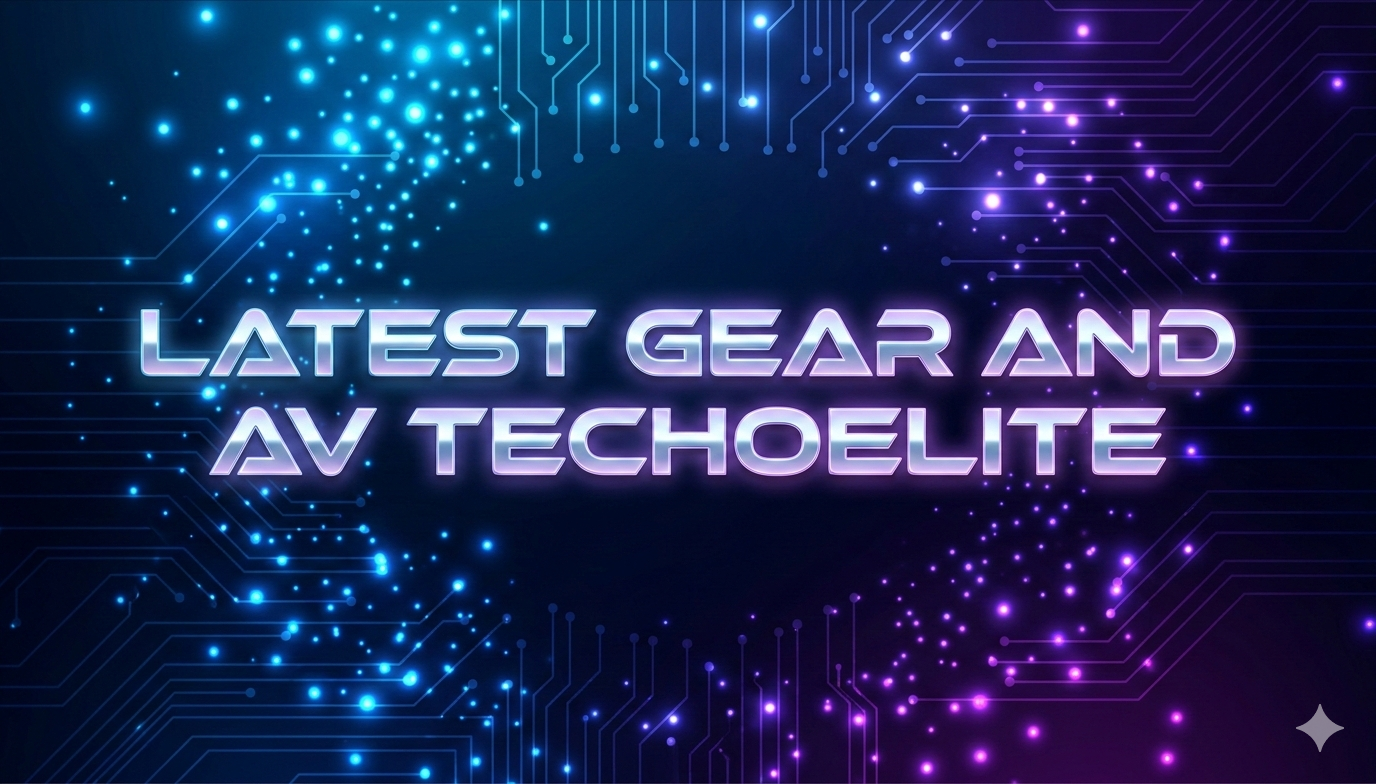 latest gear and av techoelite